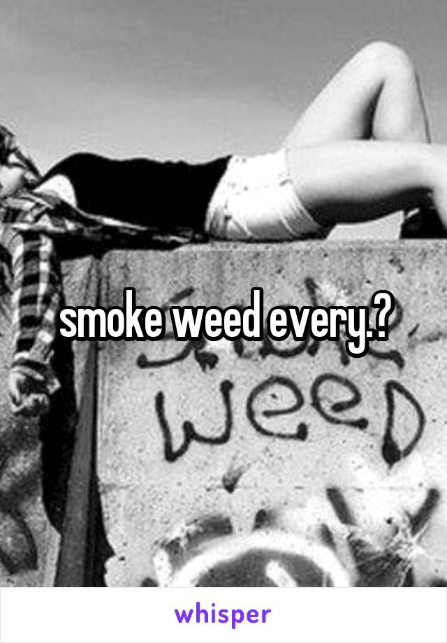 smoke weed every.★