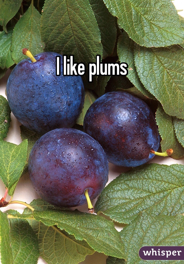 I like plums 