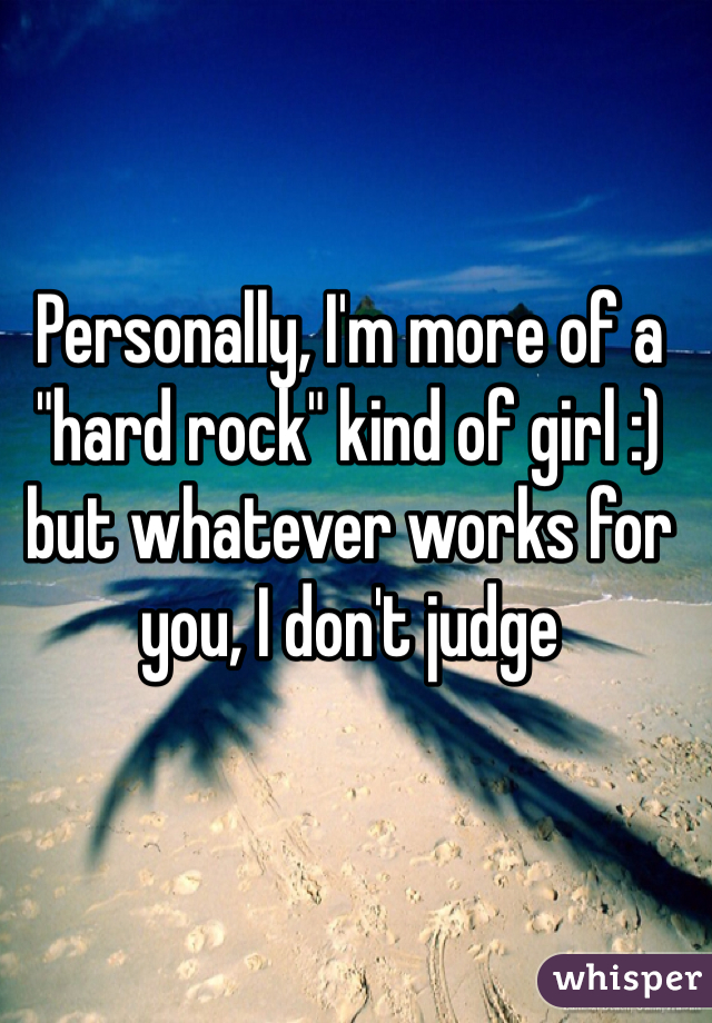 Personally, I'm more of a "hard rock" kind of girl :) but whatever works for you, I don't judge