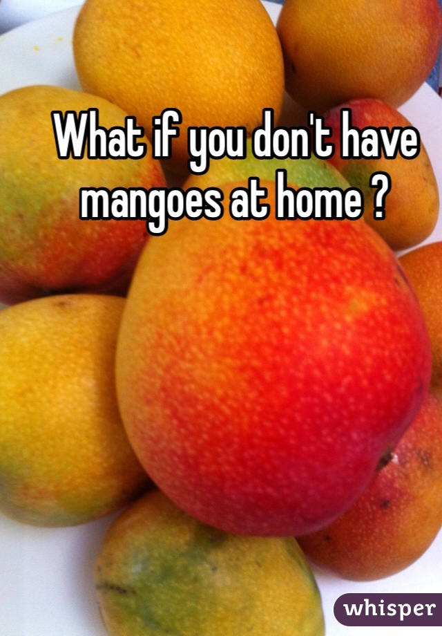 What if you don't have mangoes at home ?