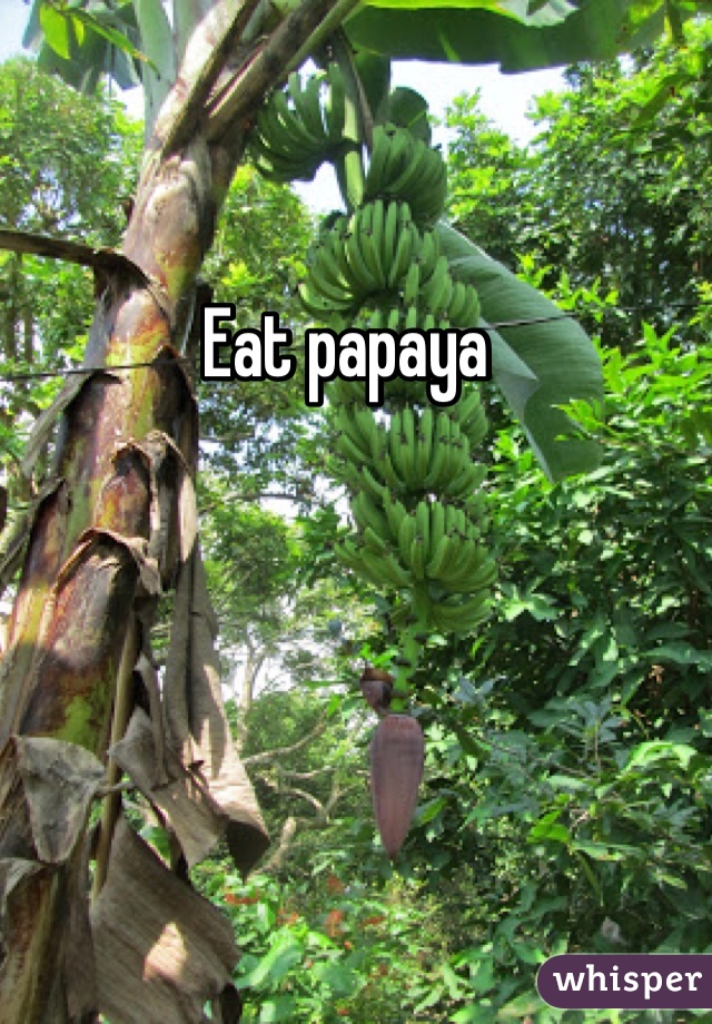 Eat papaya 