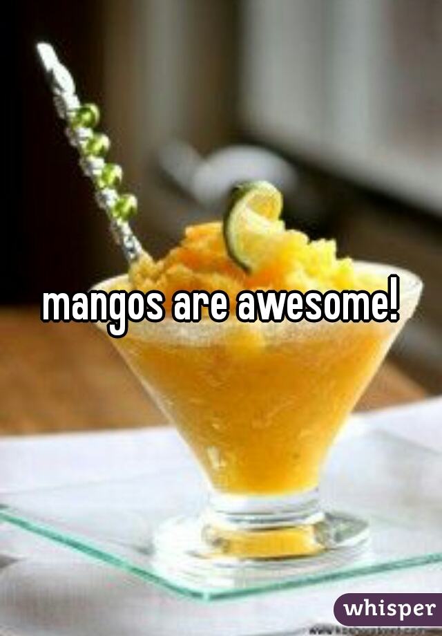 mangos are awesome!