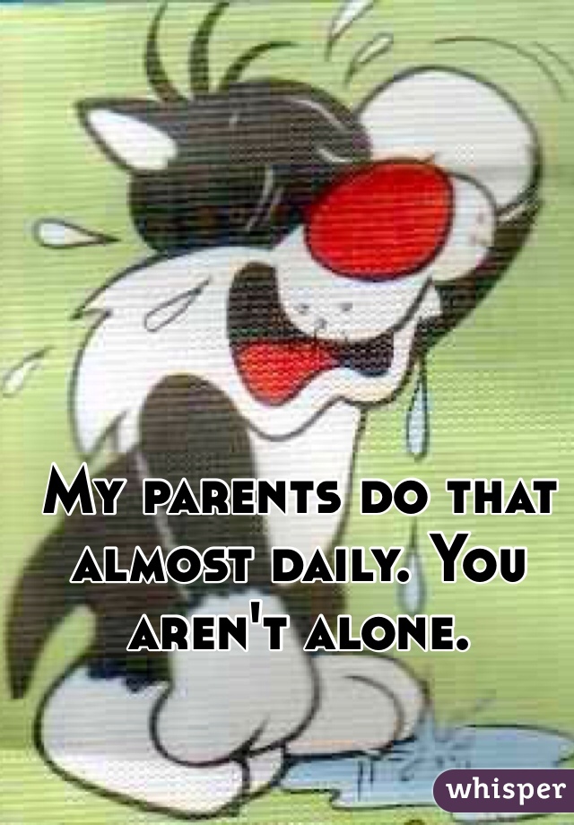 My parents do that almost daily. You aren't alone.