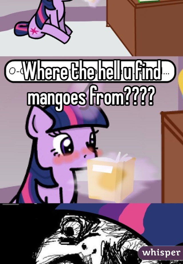 Where the hell u find mangoes from????