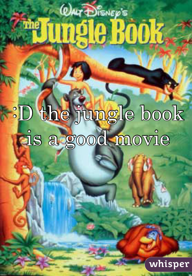 :D the jungle book is a good movie