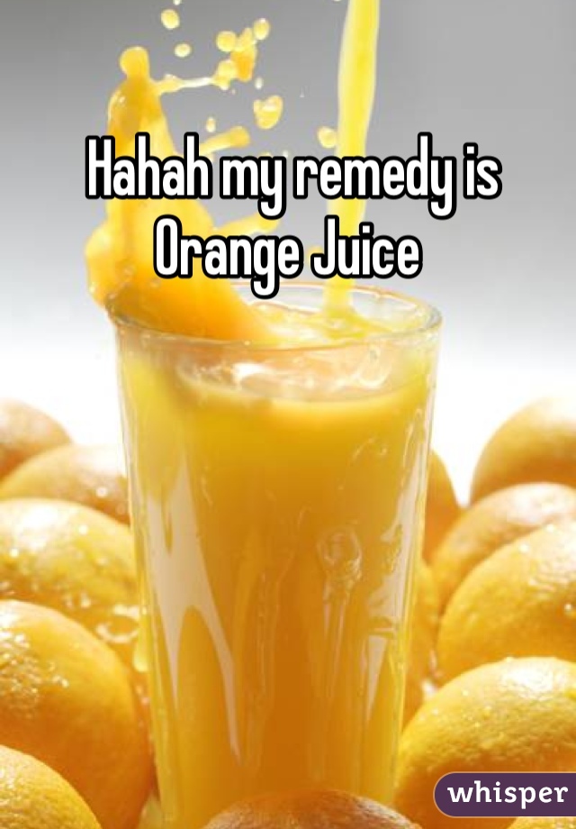  Hahah my remedy is Orange Juice