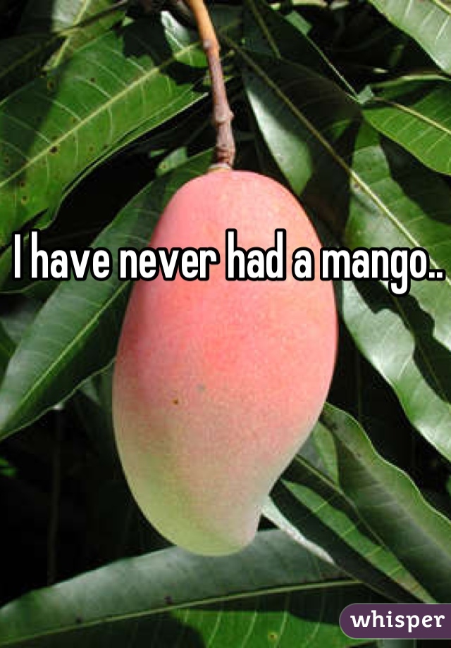 I have never had a mango..
