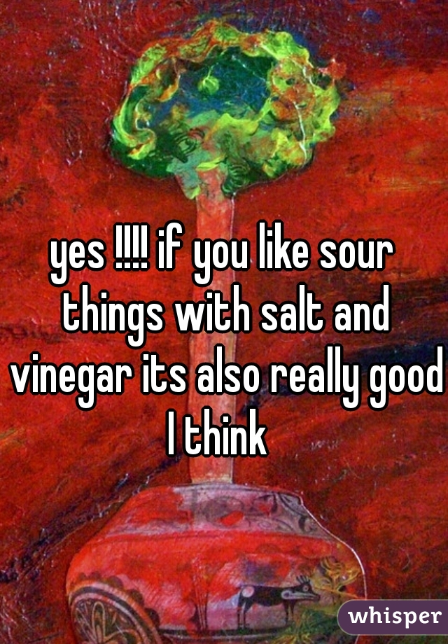 yes !!!! if you like sour things with salt and vinegar its also really good I think  