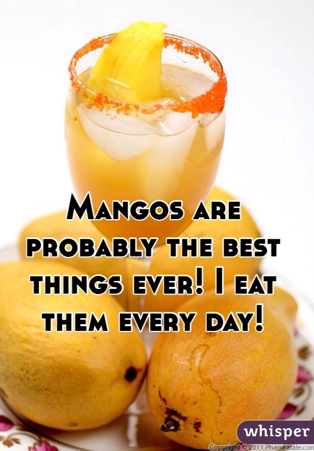 Mangos are probably the best things ever! I eat them every day! 