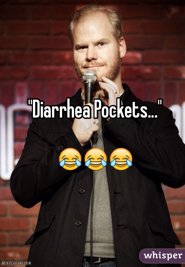 "Diarrhea Pockets..."

😂😂😂