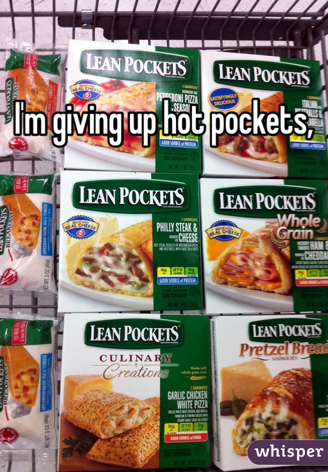 I'm giving up hot pockets,