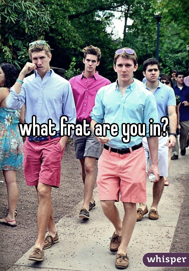 what frat are you in?
