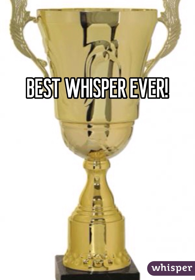 BEST WHISPER EVER!