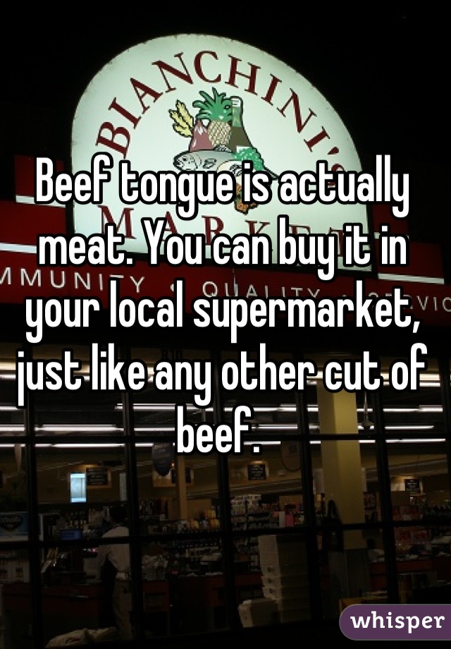Beef tongue is actually meat. You can buy it in your local supermarket, just like any other cut of beef. 