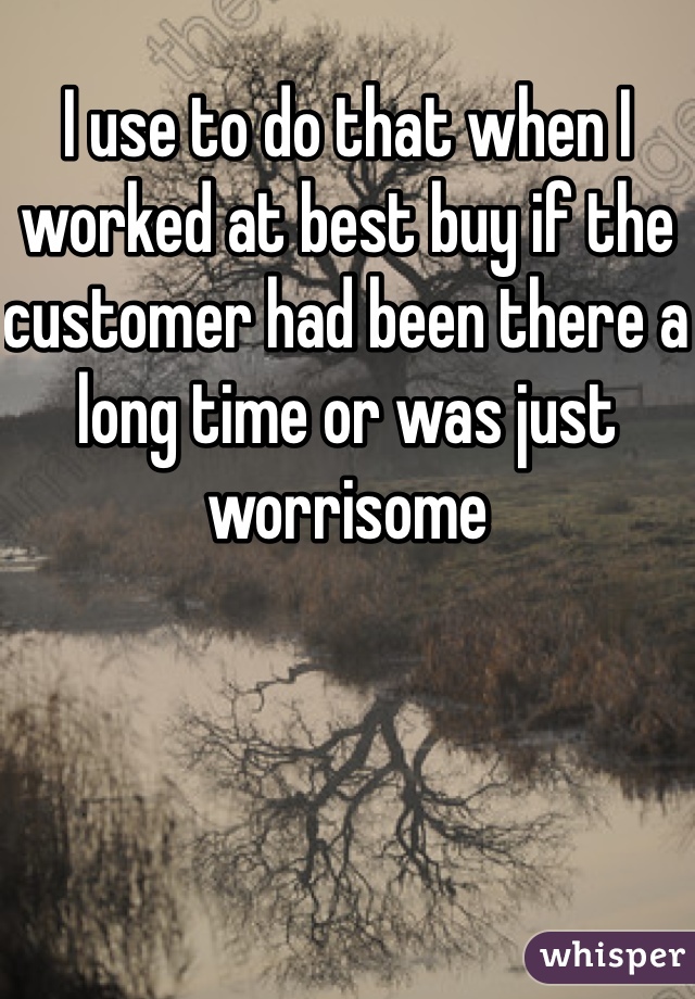 I use to do that when I worked at best buy if the customer had been there a long time or was just worrisome