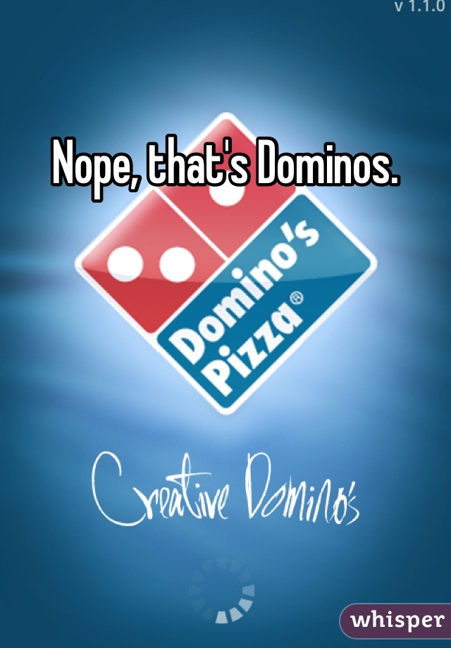 Nope, that's Dominos.