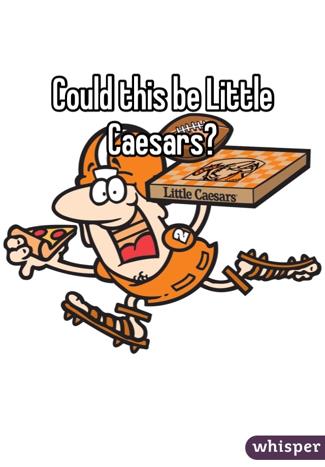Could this be Little Caesars?