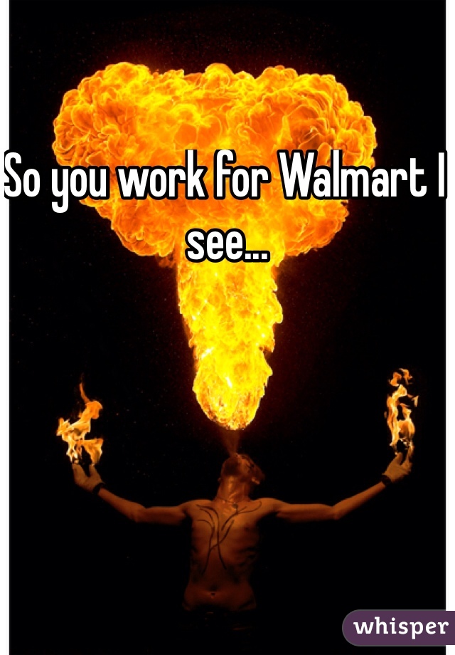 So you work for Walmart I see...