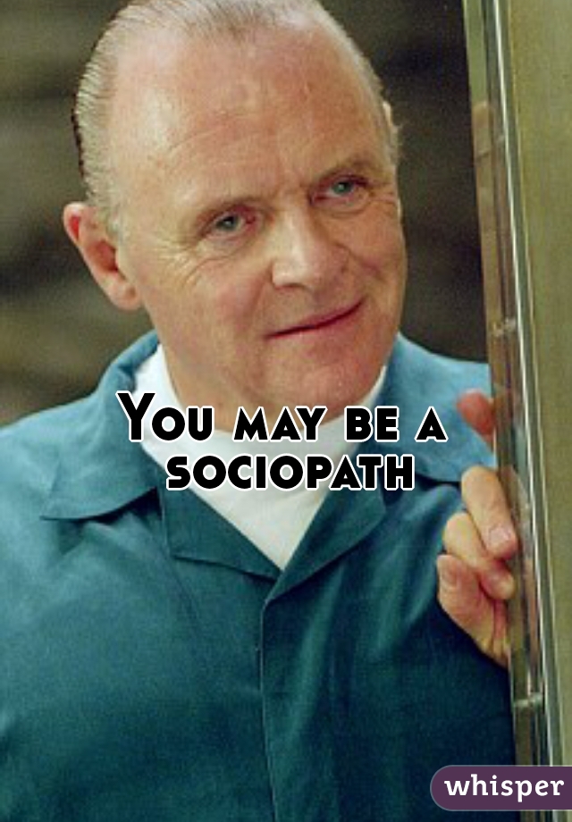 You may be a sociopath
