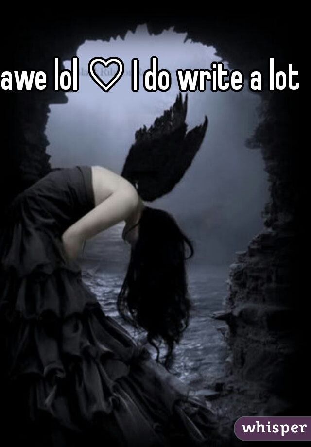 awe lol ♡ I do write a lot 