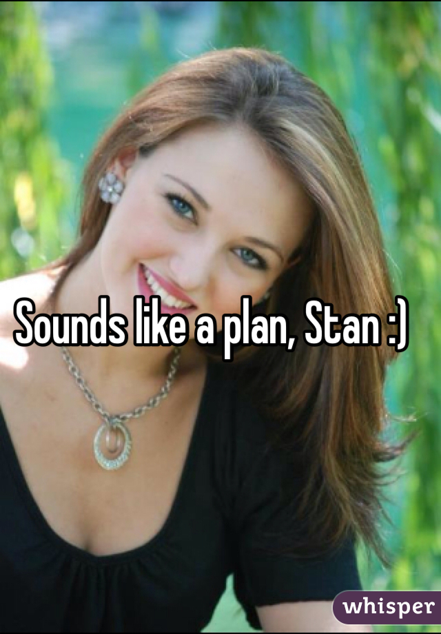 Sounds like a plan, Stan :)