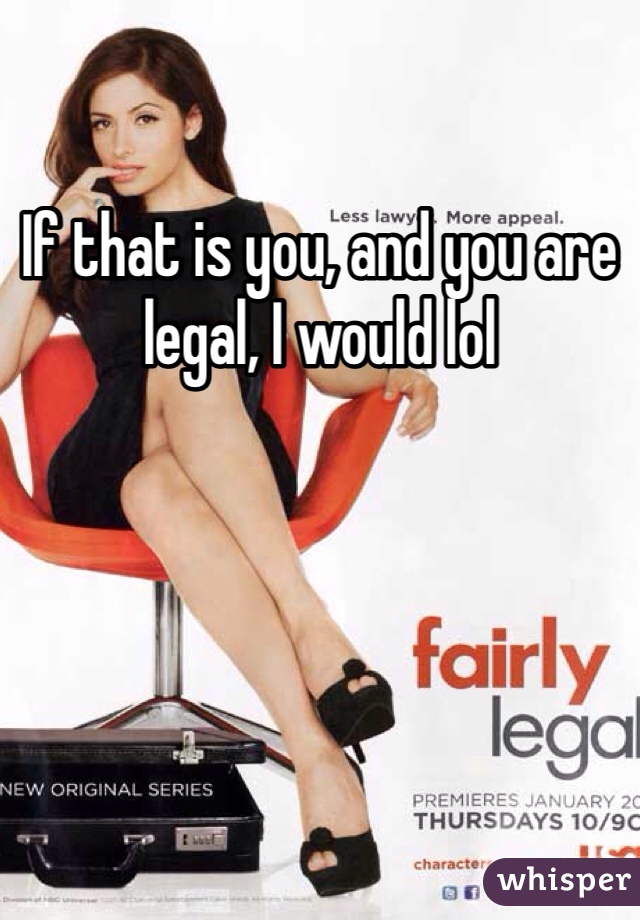 If that is you, and you are legal, I would lol