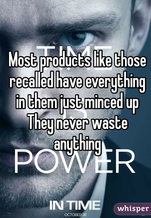 Most products like those recalled have everything in them just minced up 
They never waste anything 