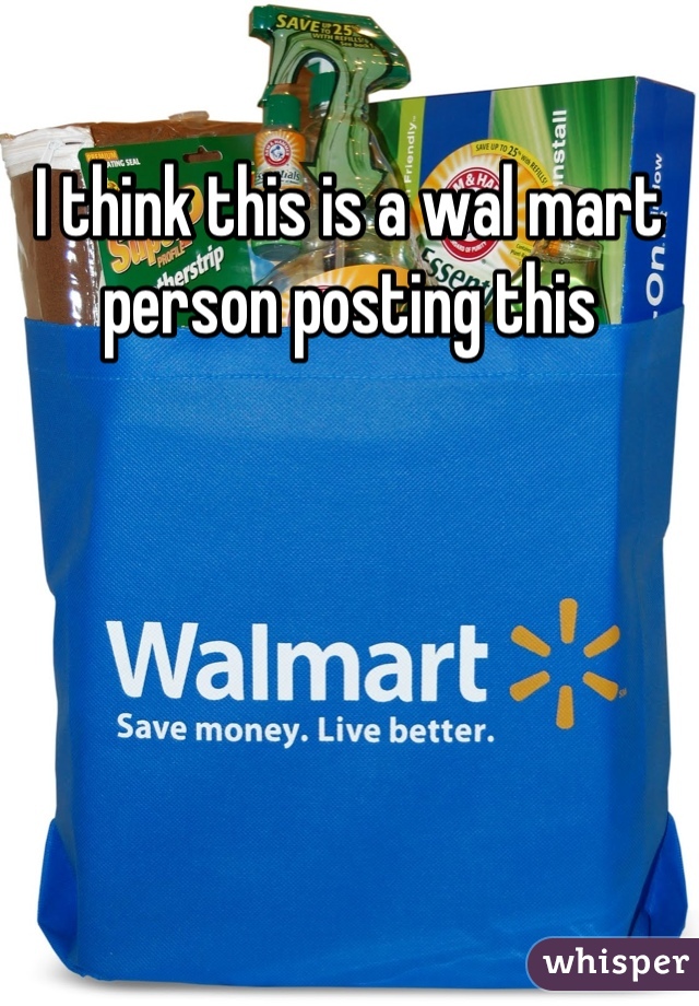 I think this is a wal mart person posting this