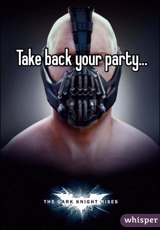 Take back your party... 