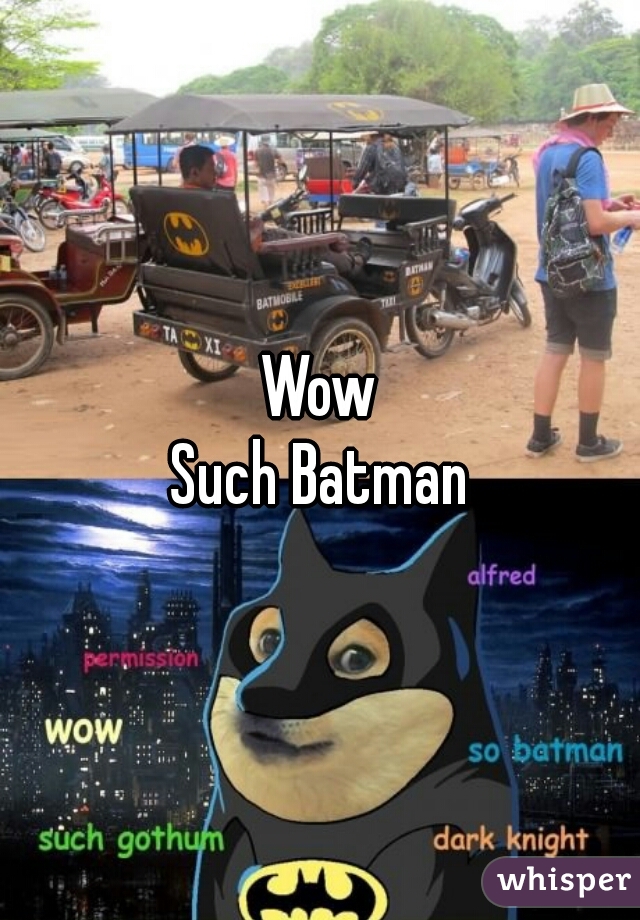 Wow
Such Batman