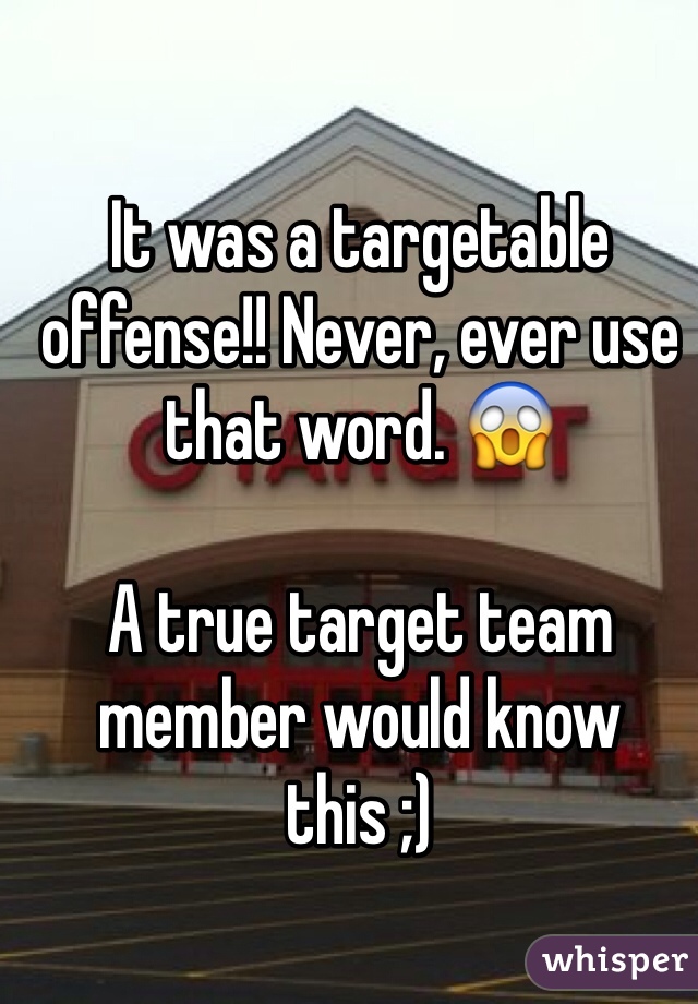 It was a targetable offense!! Never, ever use that word. 😱

A true target team member would know this ;)