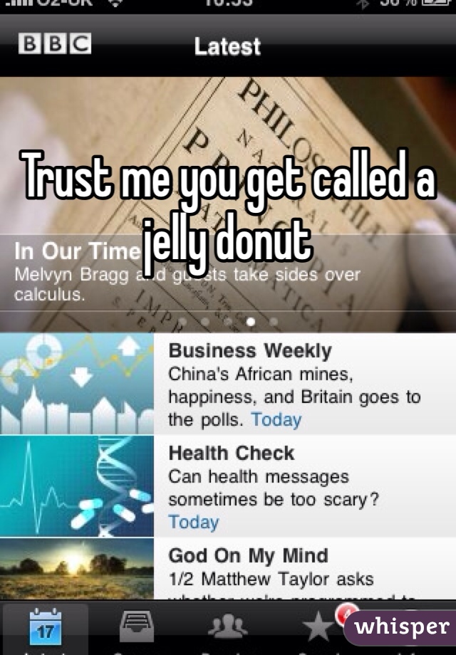 Trust me you get called a jelly donut 