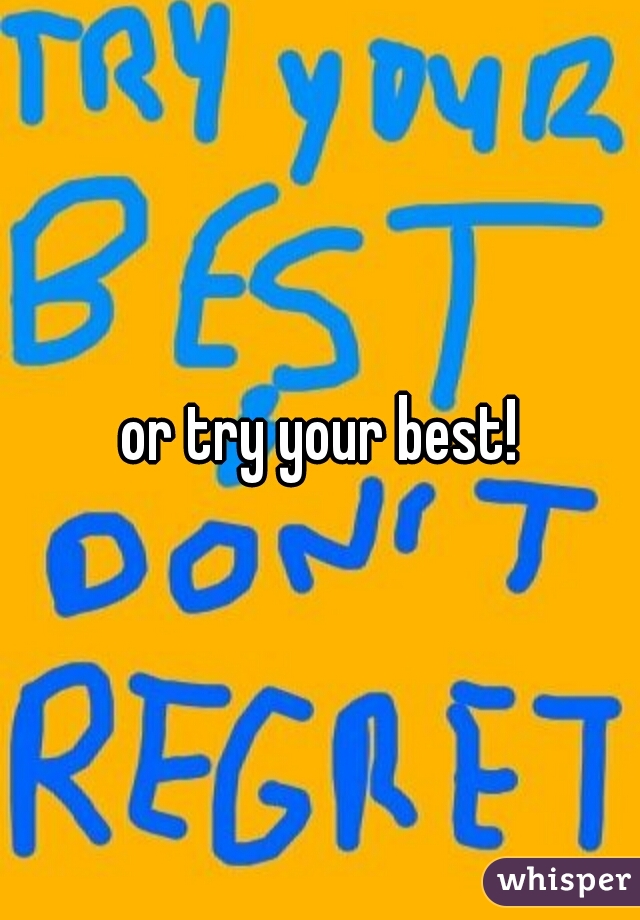 or try your best!