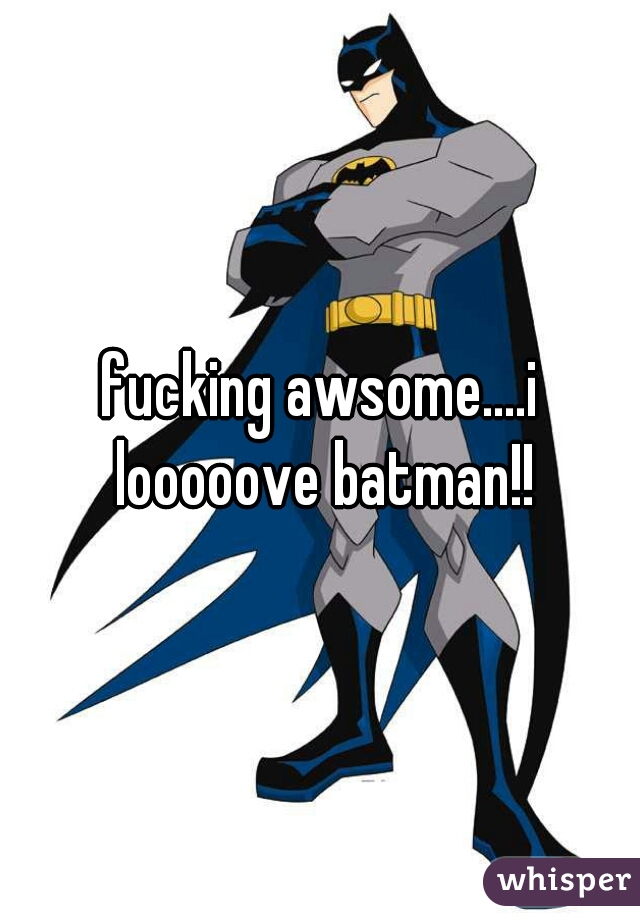 fucking awsome....i looooove batman!!
