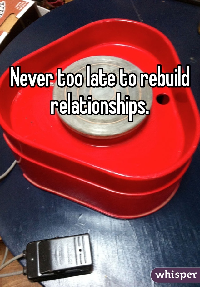 Never too late to rebuild relationships. 
