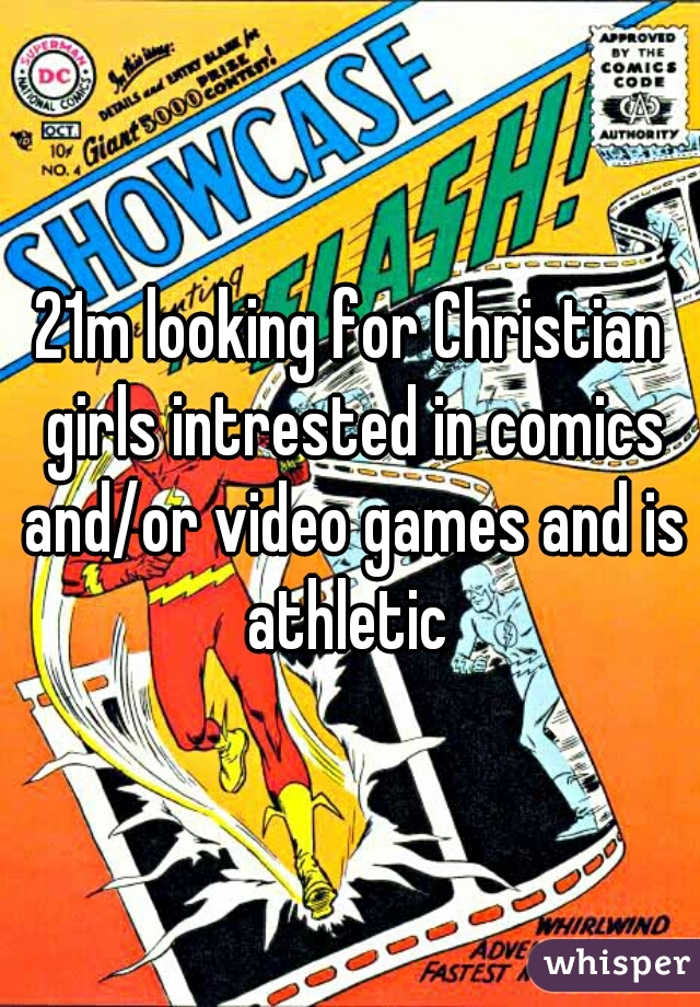 21m looking for Christian girls intrested in comics and/or video games and is athletic 