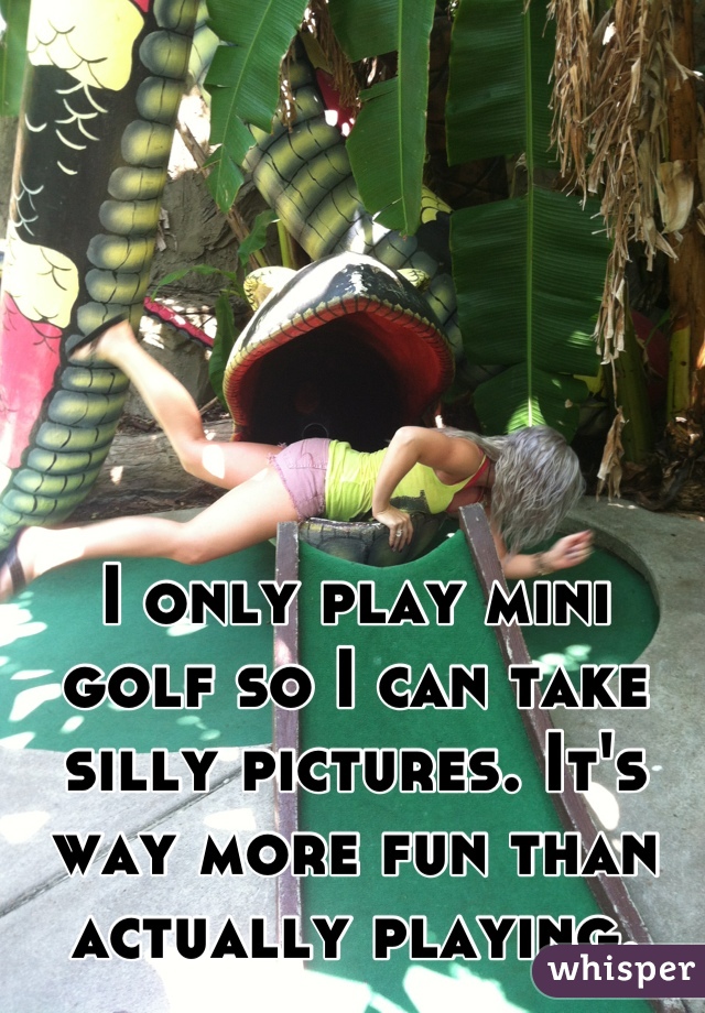 I only play mini golf so I can take silly pictures. It's way more fun than actually playing.