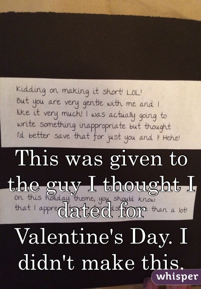 This was given to the guy I thought I dated for Valentine's Day. I didn't make this. 