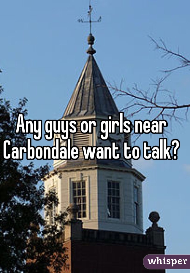 Any guys or girls near Carbondale want to talk?