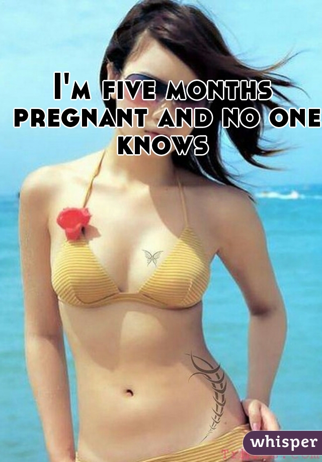 I'm five months pregnant and no one knows 