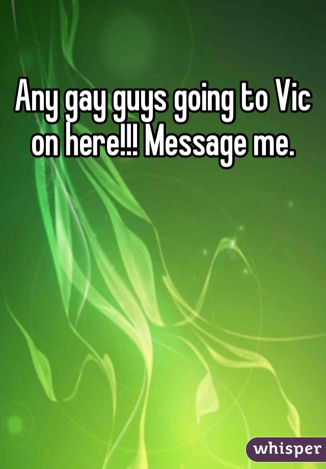 Any gay guys going to Vic on here!!! Message me. 