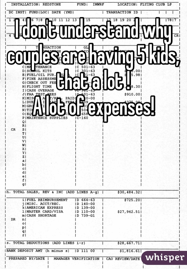 I don't understand why couples are having 5 kids, that a lot !
A lot of expenses!
