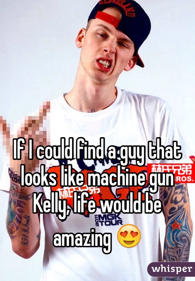 




If I could find a guy that looks like machine gun Kelly, life would be amazing 😍