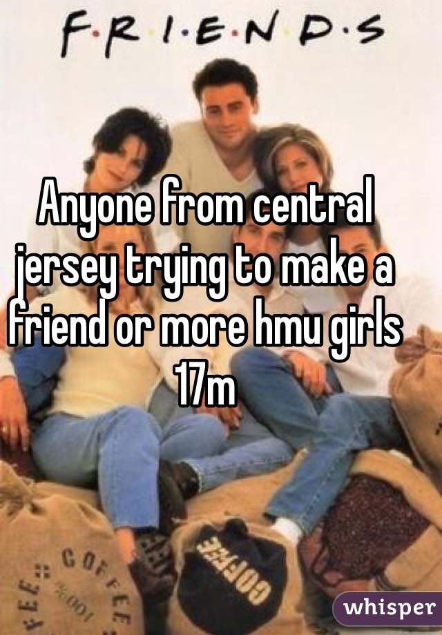 Anyone from central jersey trying to make a friend or more hmu girls
17m