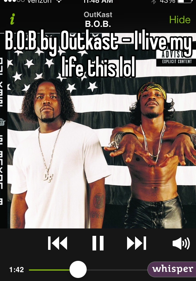 B.O.B by Outkast - I live my life this lol
