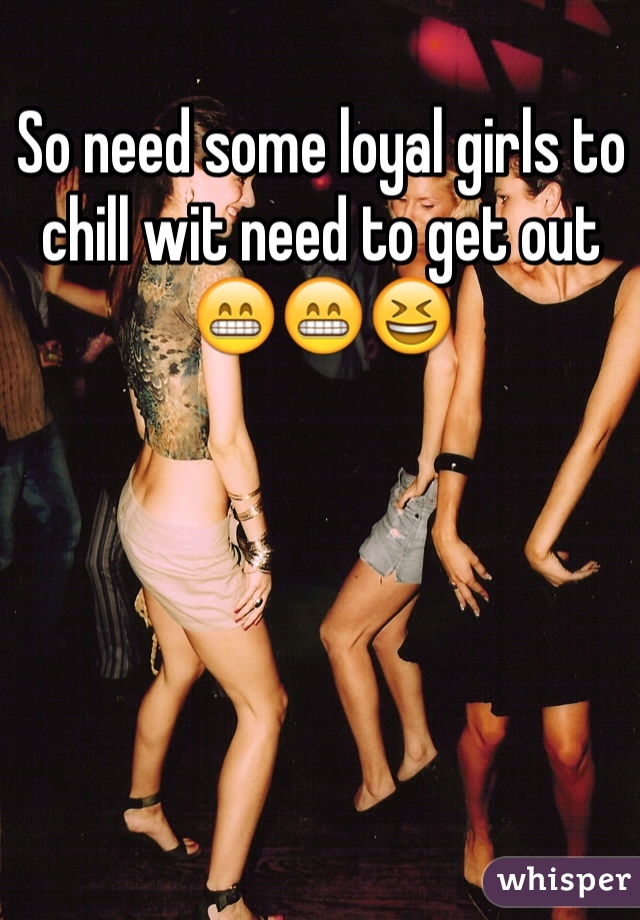 So need some loyal girls to chill wit need to get out😁😁😆