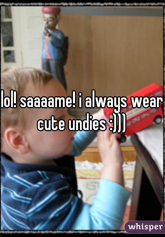 lol! saaaame! i always wear cute undies :)))