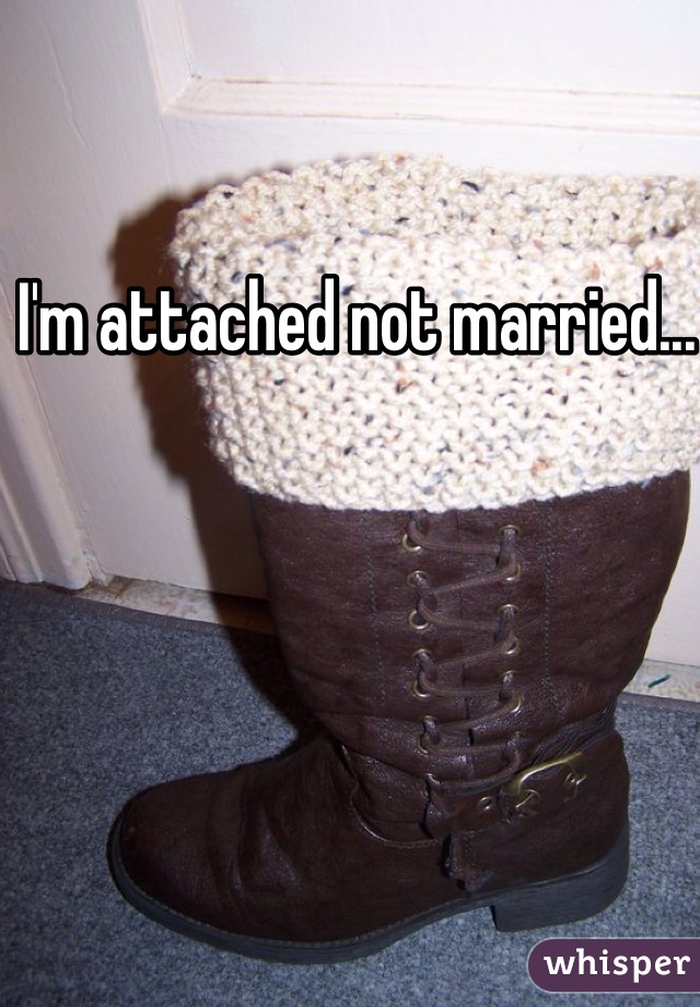I'm attached not married... 