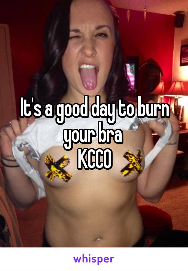 It's a good day to burn your bra 
KCCO