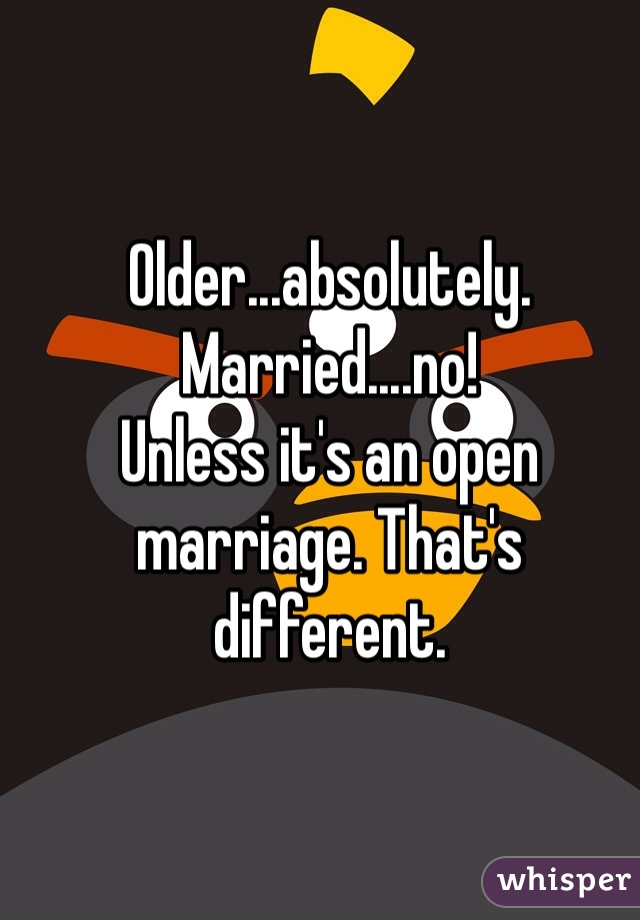 Older...absolutely. 
Married....no! 
Unless it's an open marriage. That's different. 
